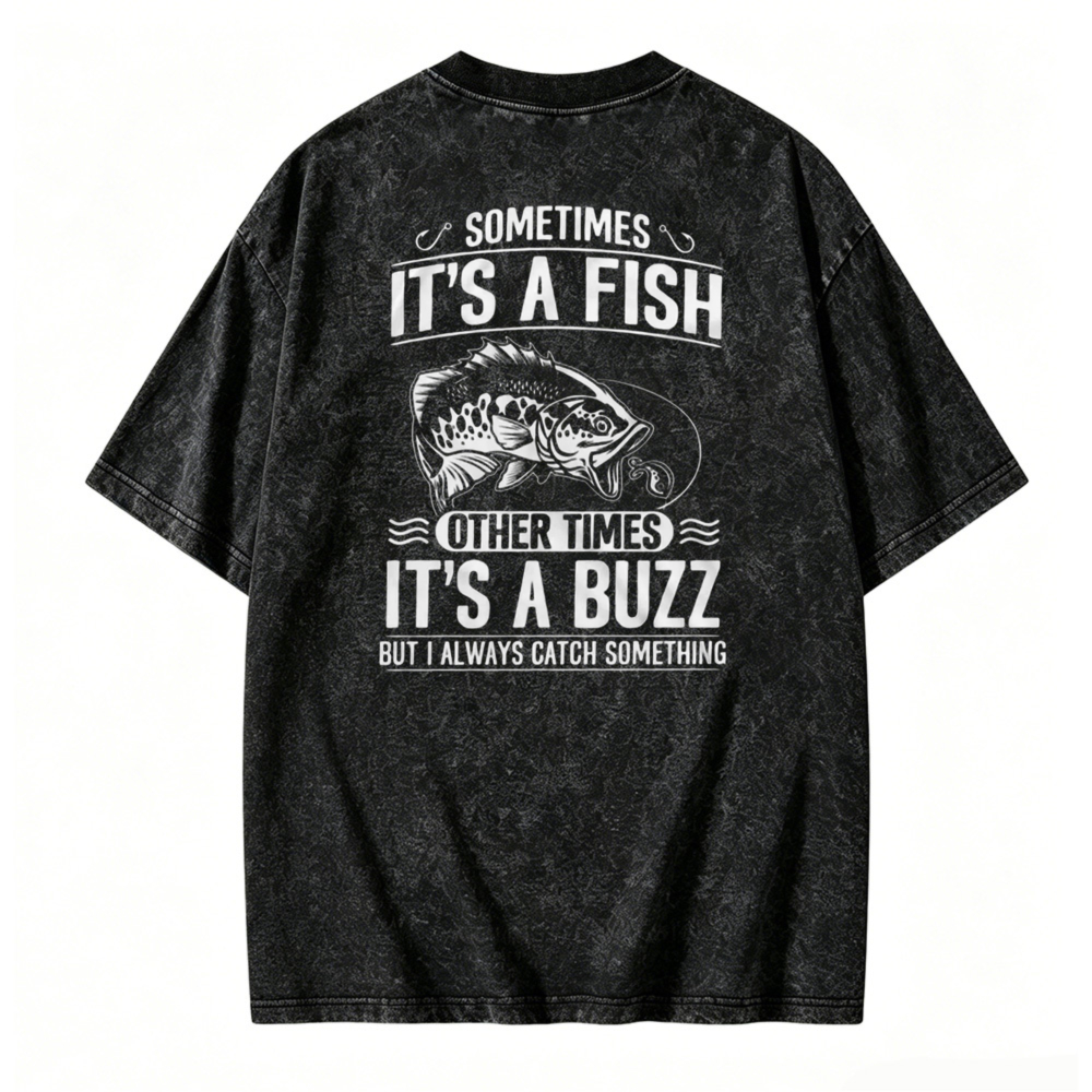 Sometimes Its A Fish Other Times Its A Buzz Fishing Quote Washed T-shirt