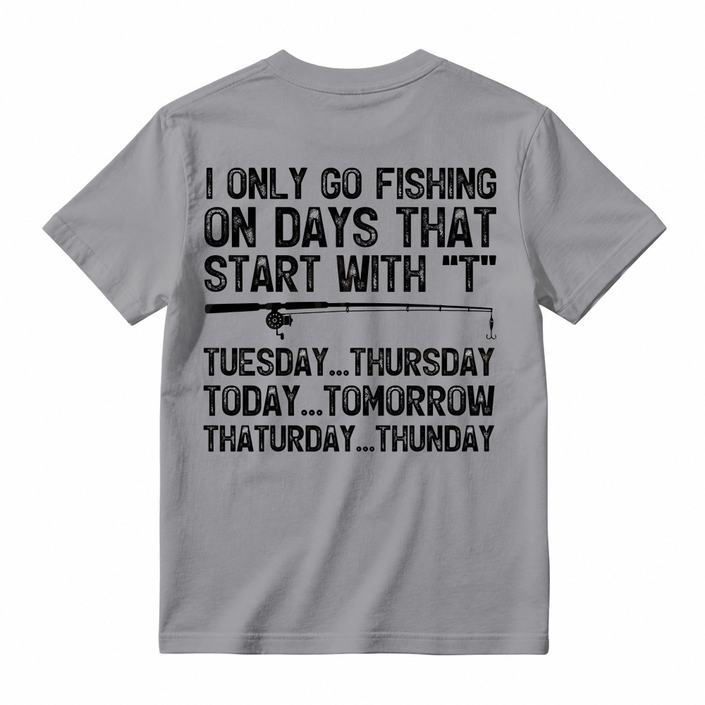 I Only Go Fishing On Days That Start With T Shirt