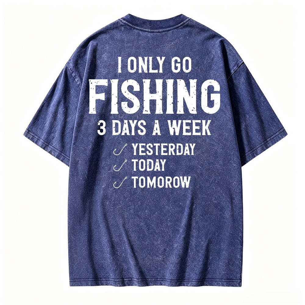 I Only Go Fishing 3 Days A Week Yesterday Today Tomorrow Funny Quote Washed T-shirt