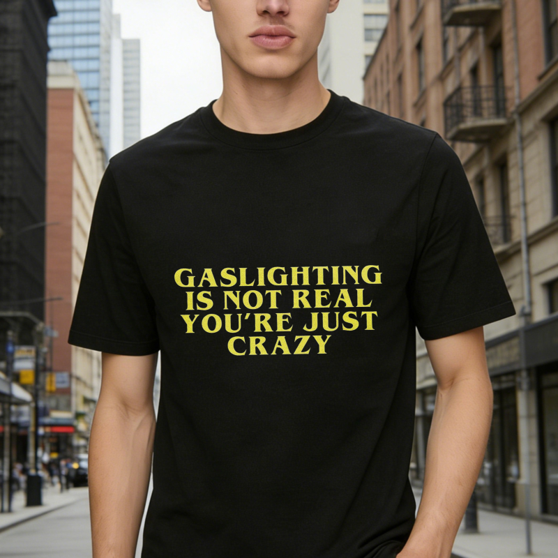 Gaslighting Is Not Real You Re Just Crazy Funny Quote T-shirt