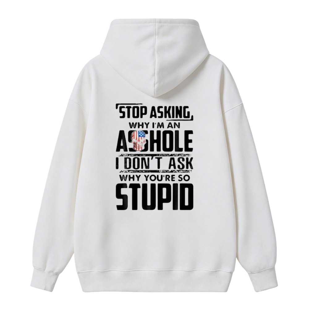 Stop Asking Why I Am An Asshole I Dont Ask Why You Are So Stupid Funny Quote Unisex Classic Hoodie
