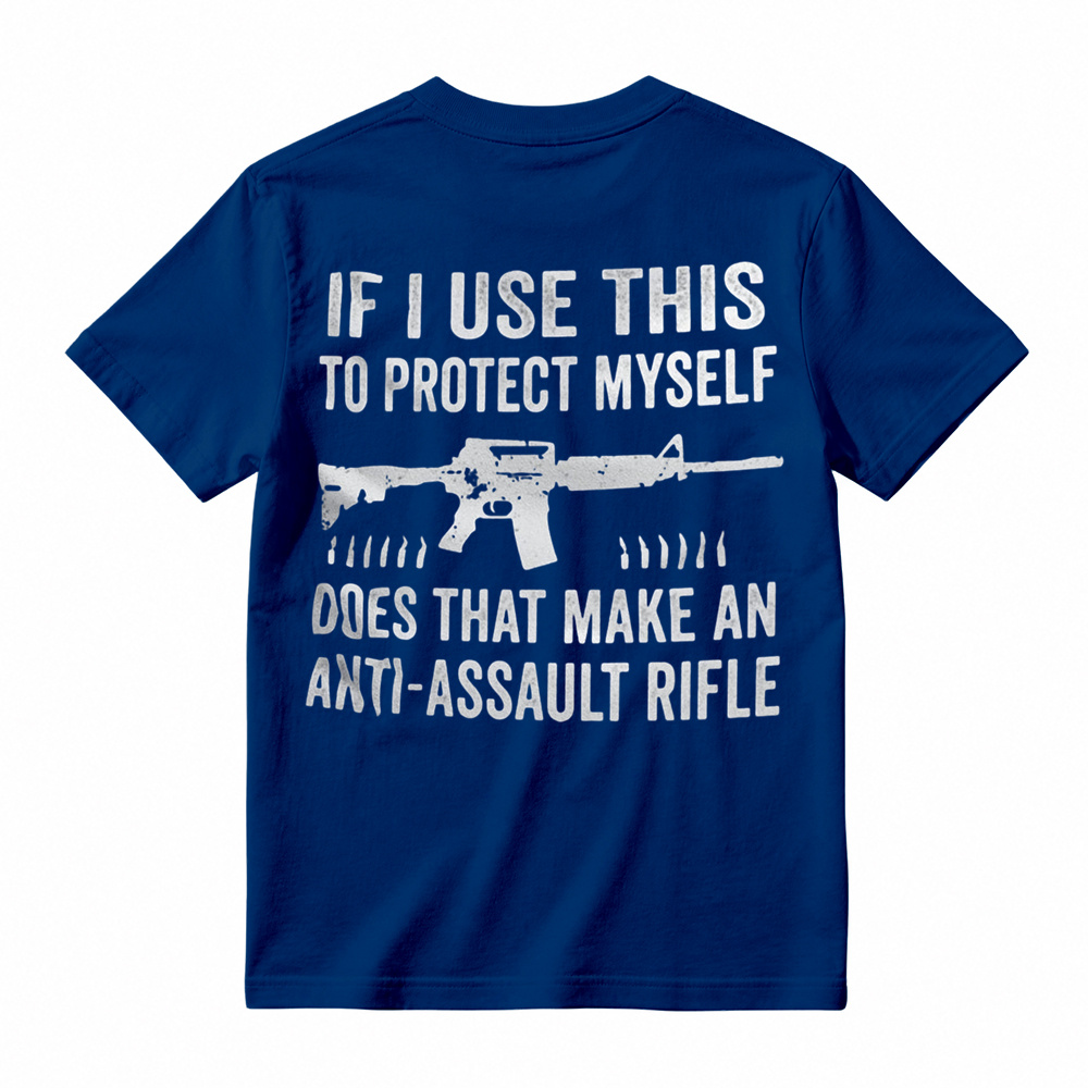 "If I Use This to Protect Myself, Does That Make an Anti-Assault Rifle" T-Shirt