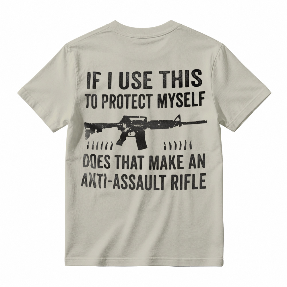 "If I Use This to Protect Myself, Does That Make an Anti-Assault Rifle" T-Shirt