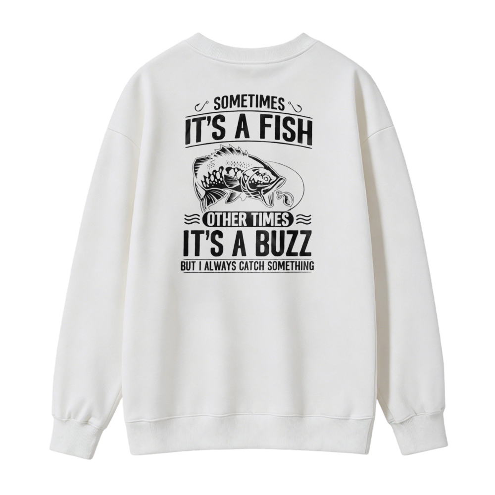 Sometimes Its A Fish Other Times Its A Buzz But I Always Catch Something Fishing Humor Sweatshirt