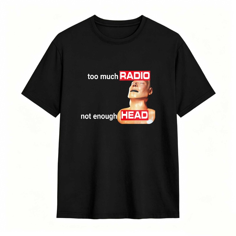 Too Much Radio Not Enough Head tshirt 100% cotton