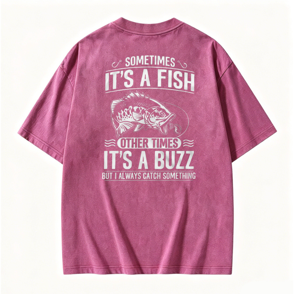 Sometimes Its A Fish Other Times Its A Buzz Fishing Quote Washed T-shirt