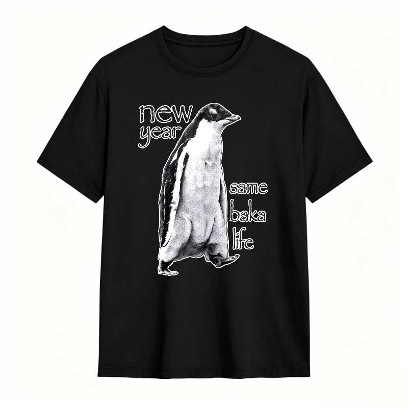 New Year Same Baka Life Penguin tshirt 100% cotton