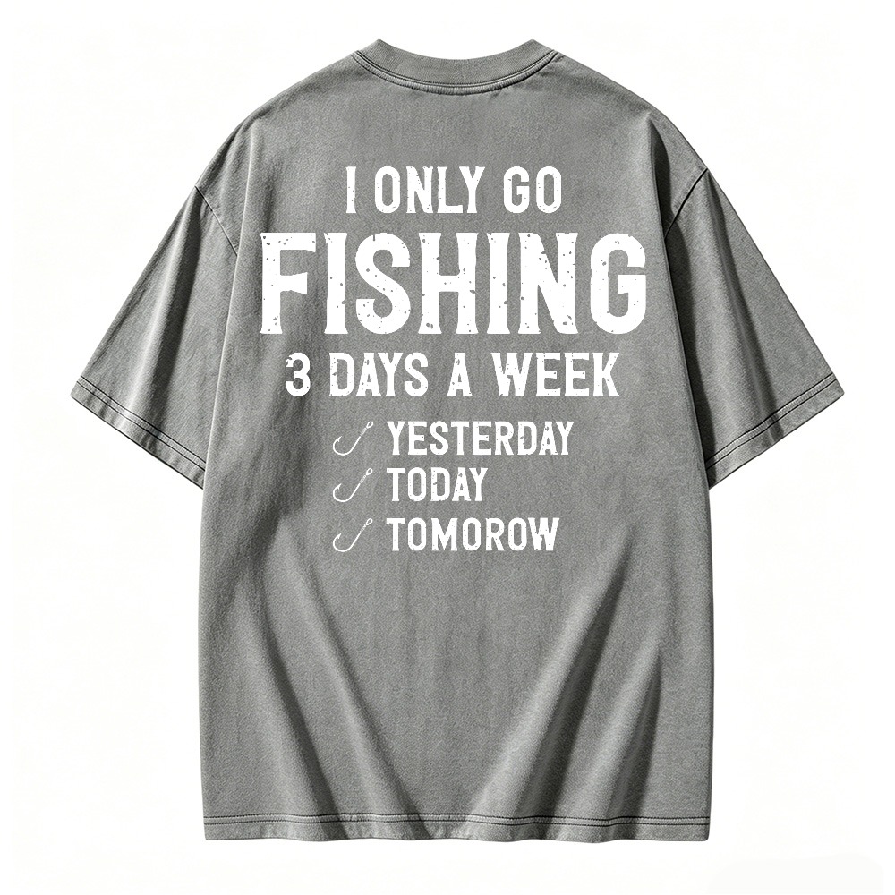 I Only Go Fishing 3 Days A Week Yesterday Today Tomorrow Funny Quote Washed T-shirt