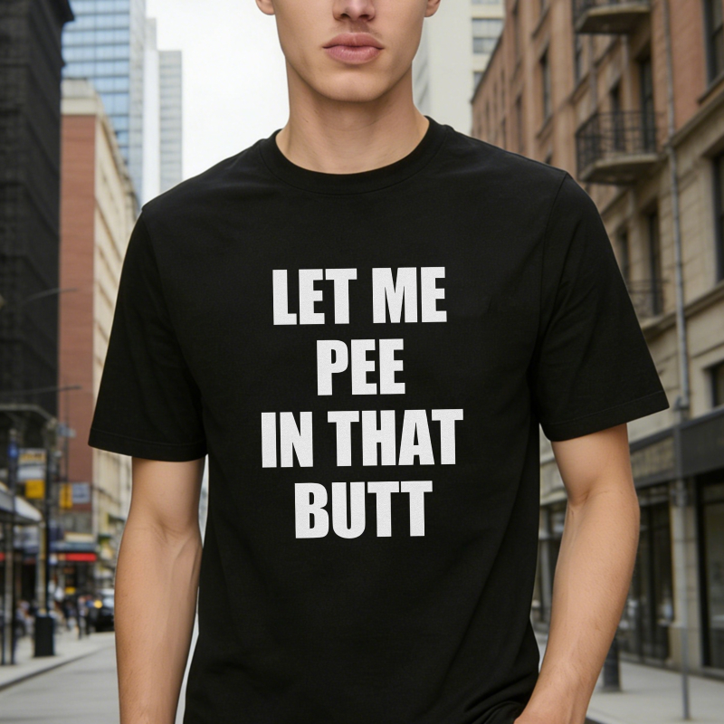 Let Me Pee In That Butt Funny Quote Graphic T-shirt