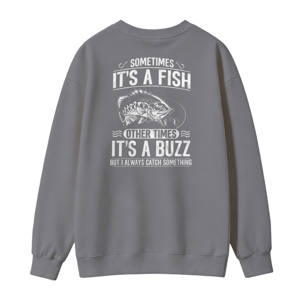 Sometimes Its A Fish Other Times Its A Buzz But I Always Catch Something Fishing Humor Sweatshirt