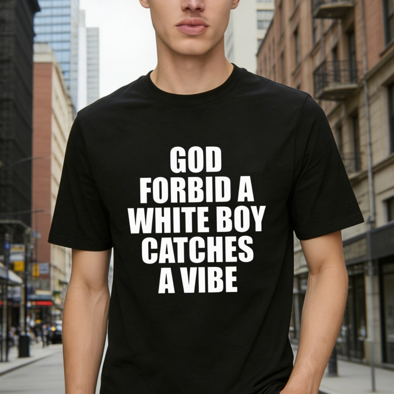 God Forbid A White Boy Catches A Vibe Funny Quote T-shirt