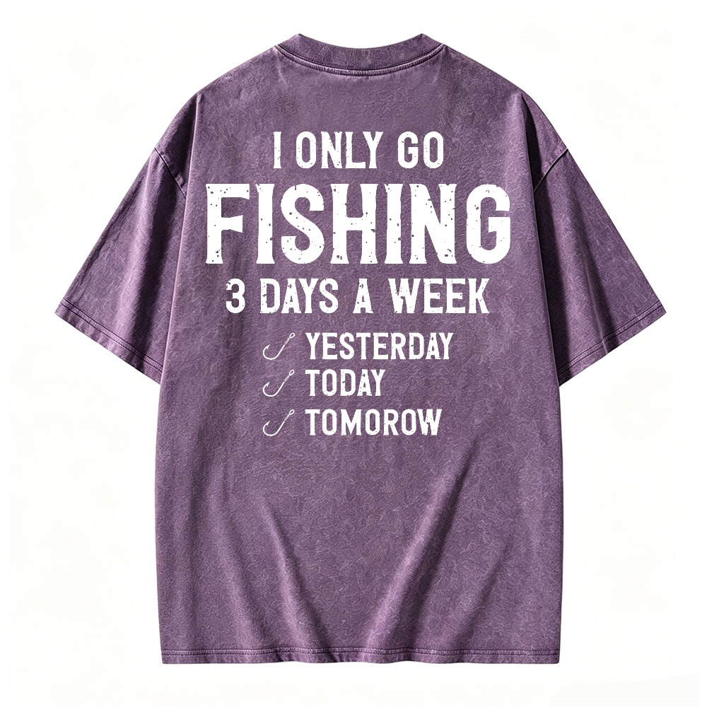 I Only Go Fishing 3 Days A Week Yesterday Today Tomorrow Funny Quote Washed T-shirt