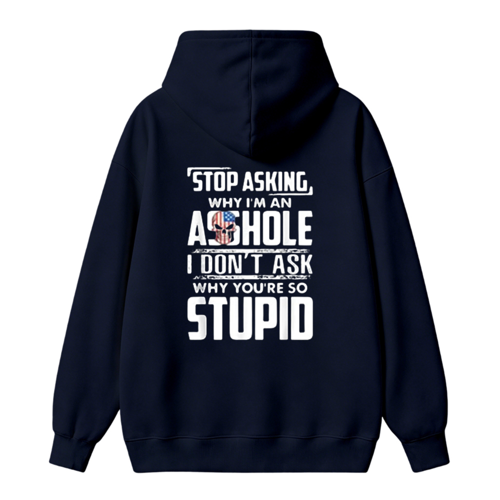 Stop Asking Why I Am An Asshole I Dont Ask Why You Are So Stupid Funny Quote Unisex Classic Hoodie
