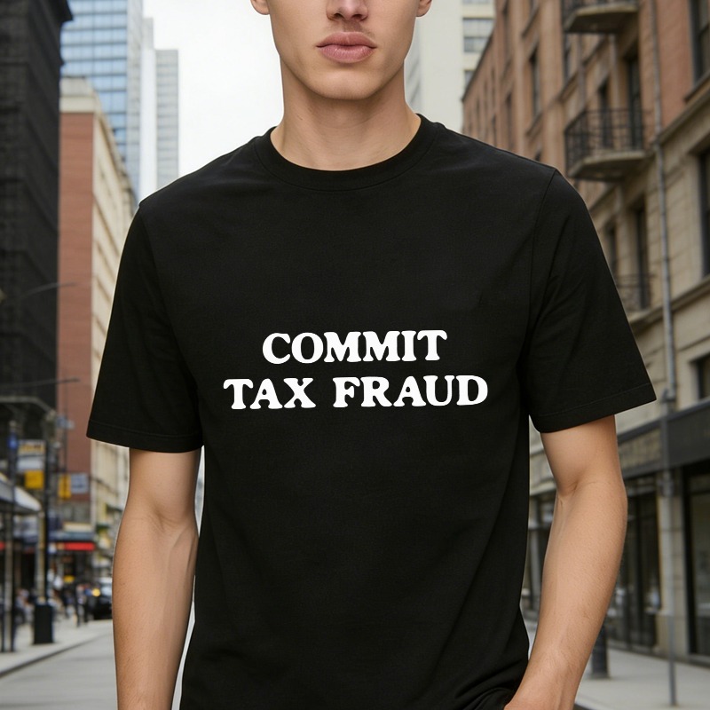 Commit Tax Fraud T-Shirt