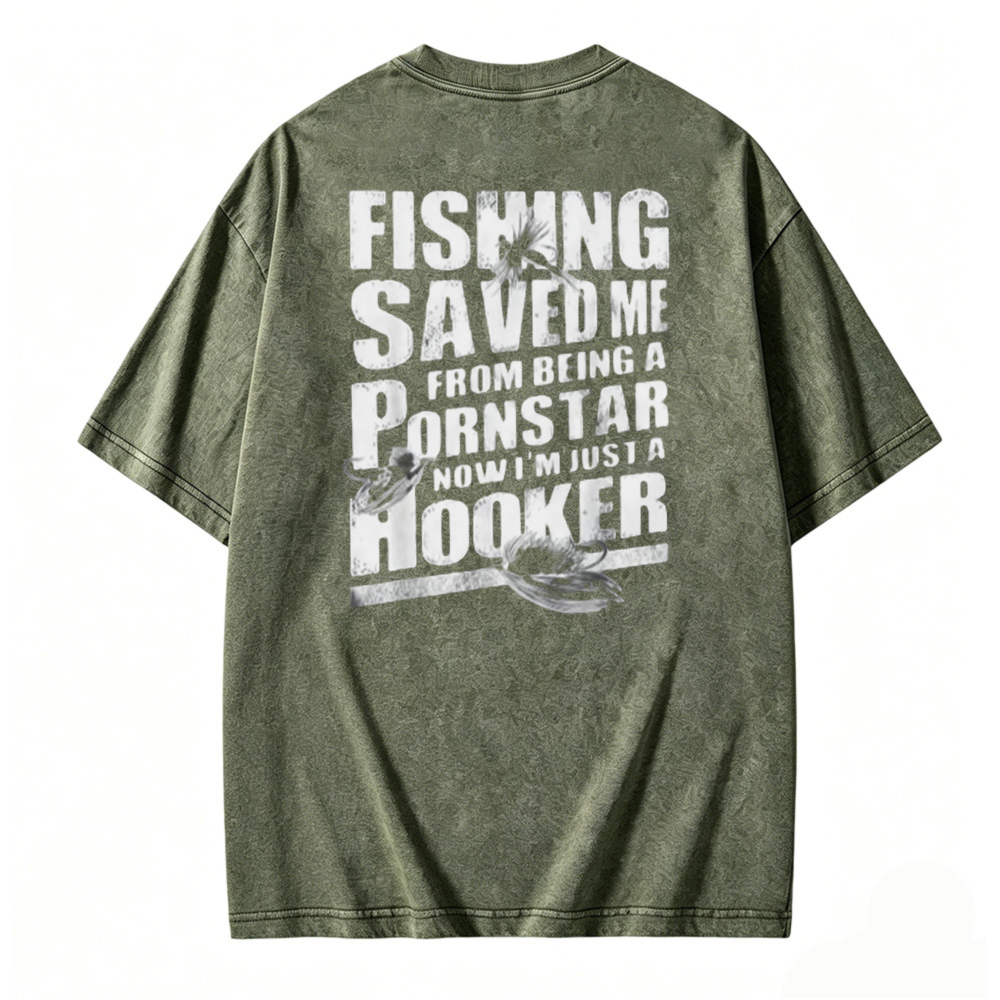 Fishing Saved Me From Being A Pornstar Now I Am Just A Hooker Graphic Washed T-shirt