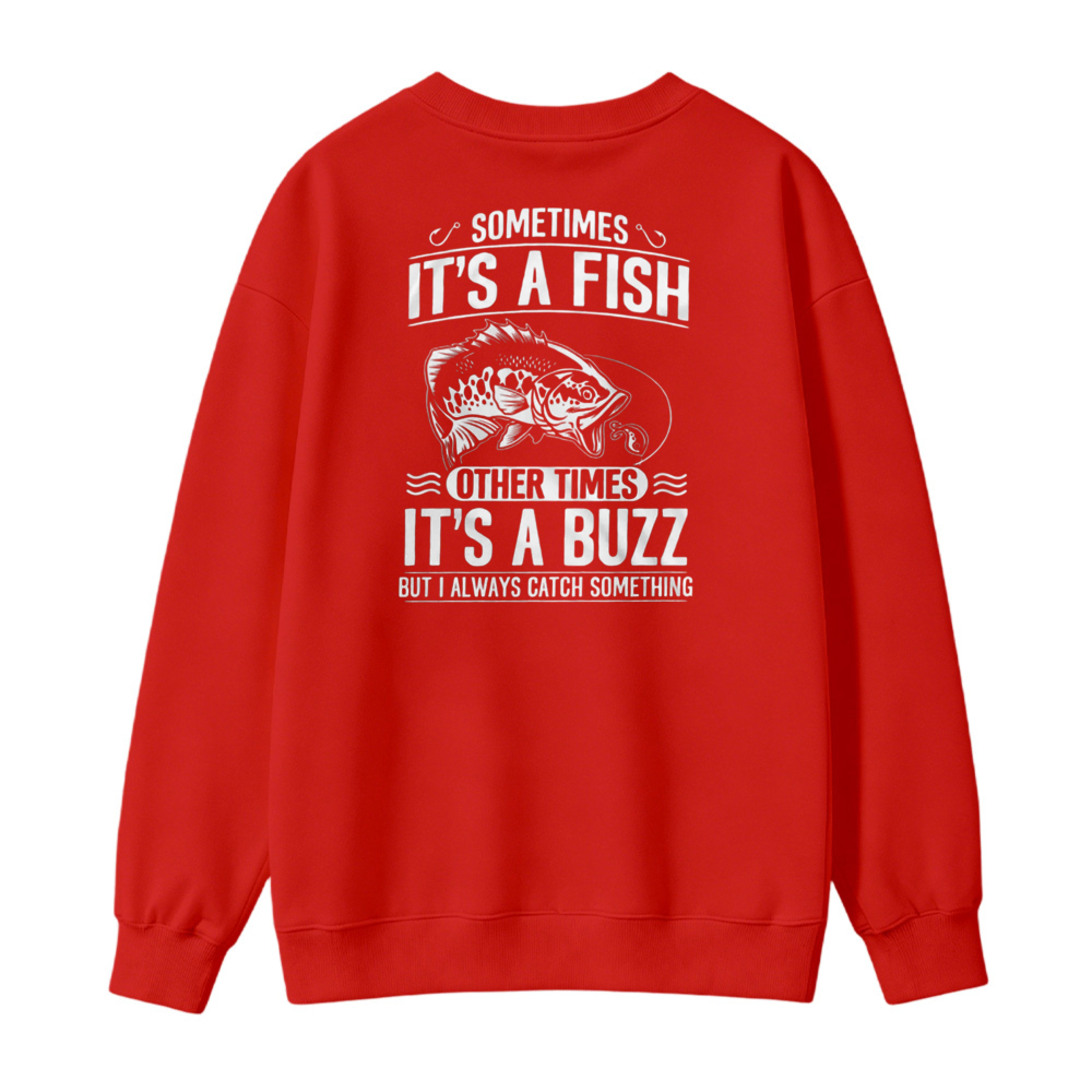 Sometimes Its A Fish Other Times Its A Buzz But I Always Catch Something Fishing Humor Sweatshirt