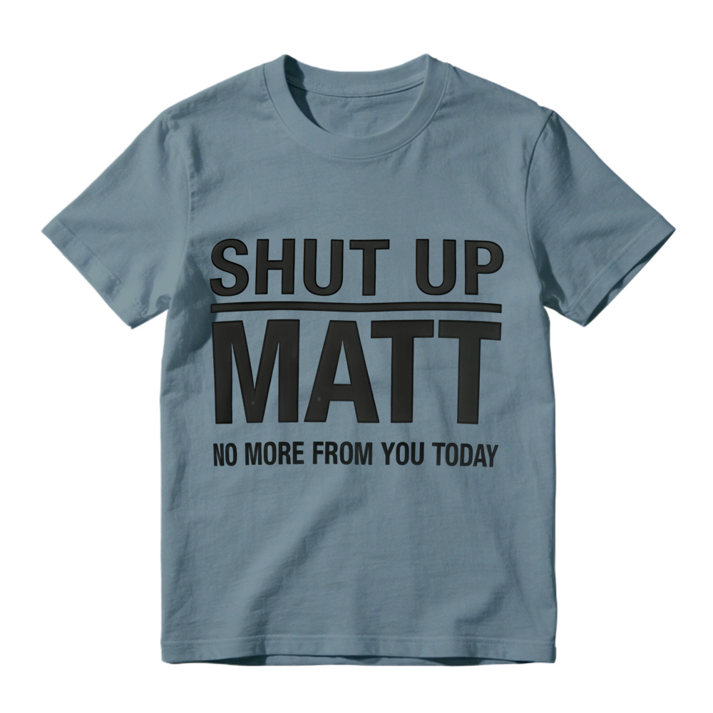 Shut Up Matt Sarcastic Meme Graphic T-Shirt