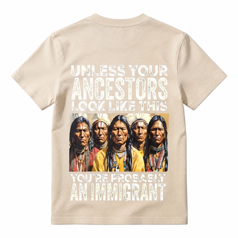 Unless Your Ancestors Look Like This You’re Probably An Immigrant T-Shirt