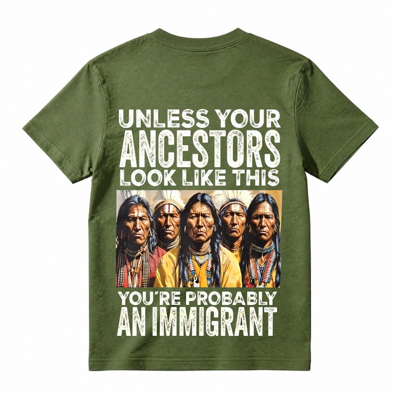 Unless Your Ancestors Look Like This You’re Probably An Immigrant T-Shirt