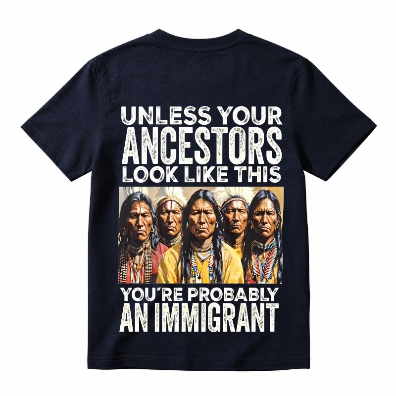 Unless Your Ancestors Look Like This You’re Probably An Immigrant T-Shirt