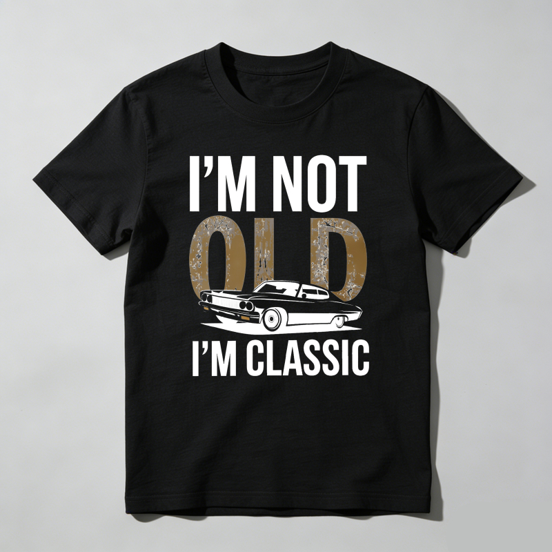Dorawear™  I'm Not Old I'm Classic T Shirt  100% cotton