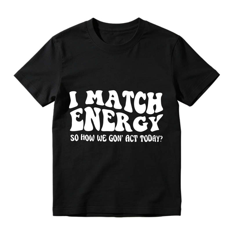 I Match Energy So How We Gon Act Today Unisex Classic T-shirt