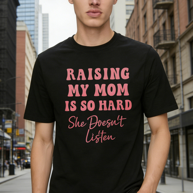 Raising My Mom Is So Hard She Doesn't Listen Unisex Classic T-shirt
