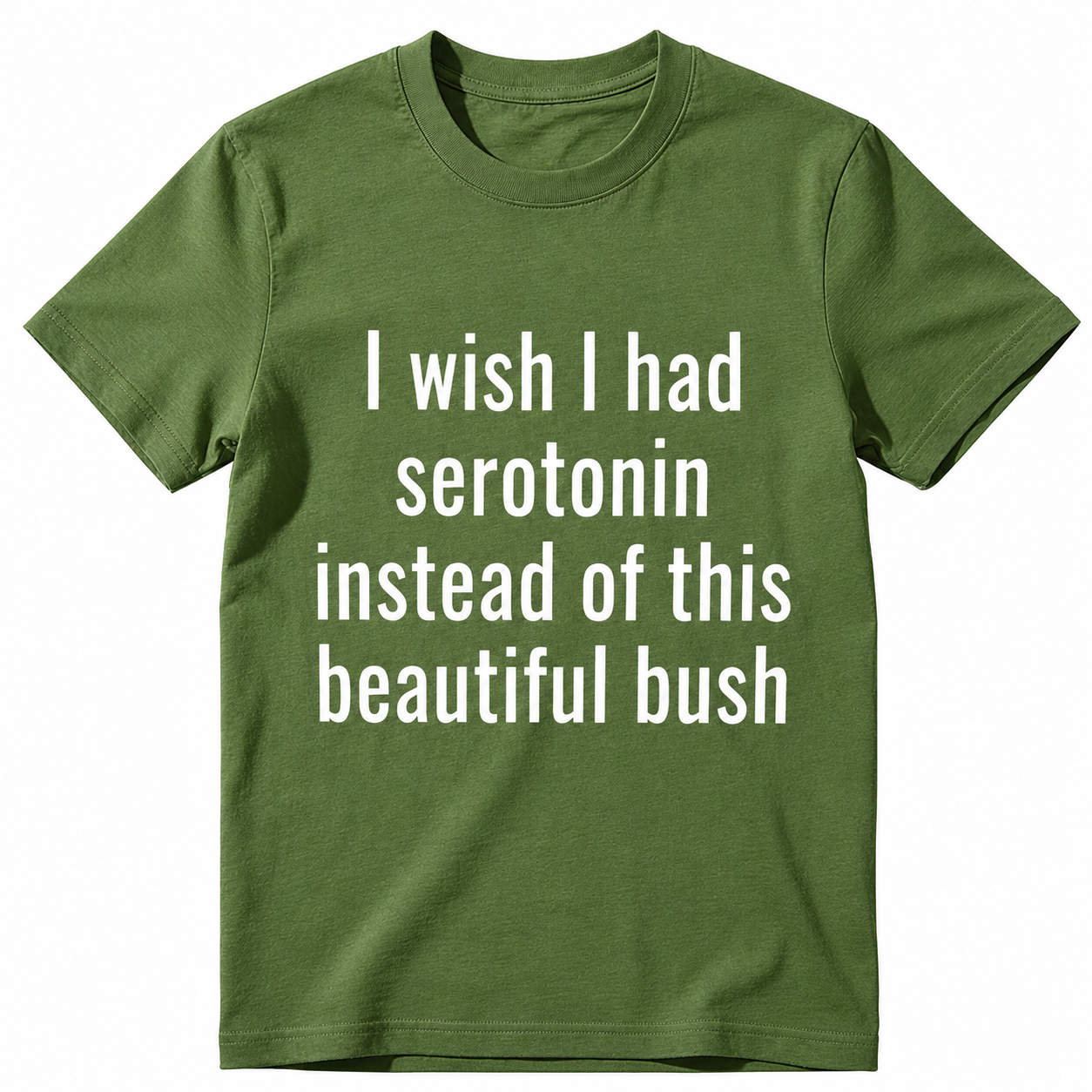 I Wish I Had Serotonin Instead of This Beautiful Bush Funny Graphic T-Shirt