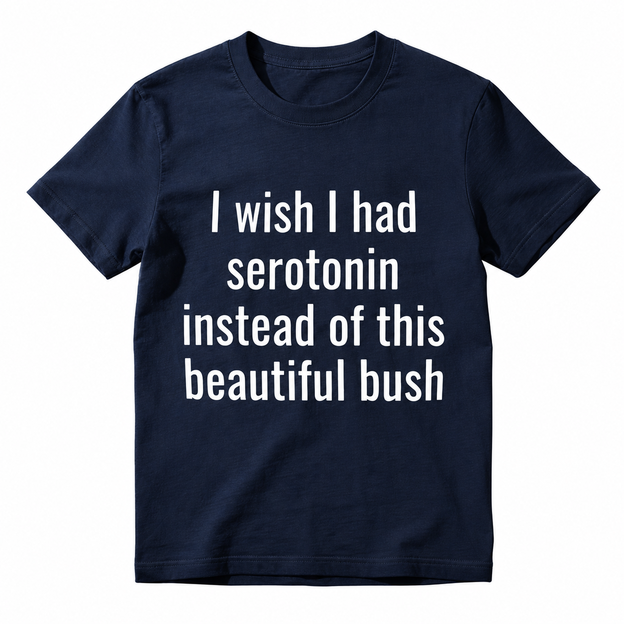 I Wish I Had Serotonin Instead of This Beautiful Bush Funny Graphic T-Shirt