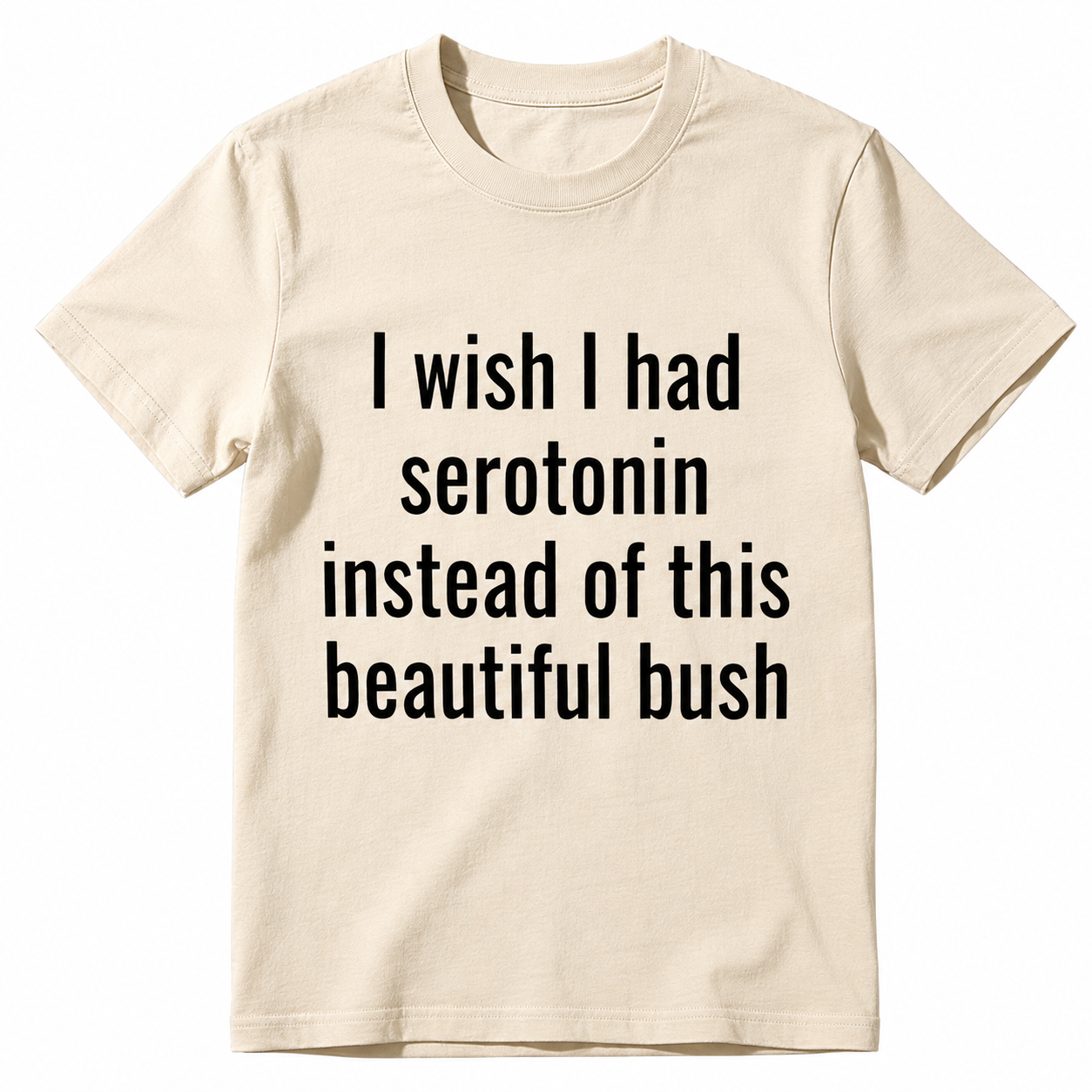 I Wish I Had Serotonin Instead of This Beautiful Bush Funny Graphic T-Shirt