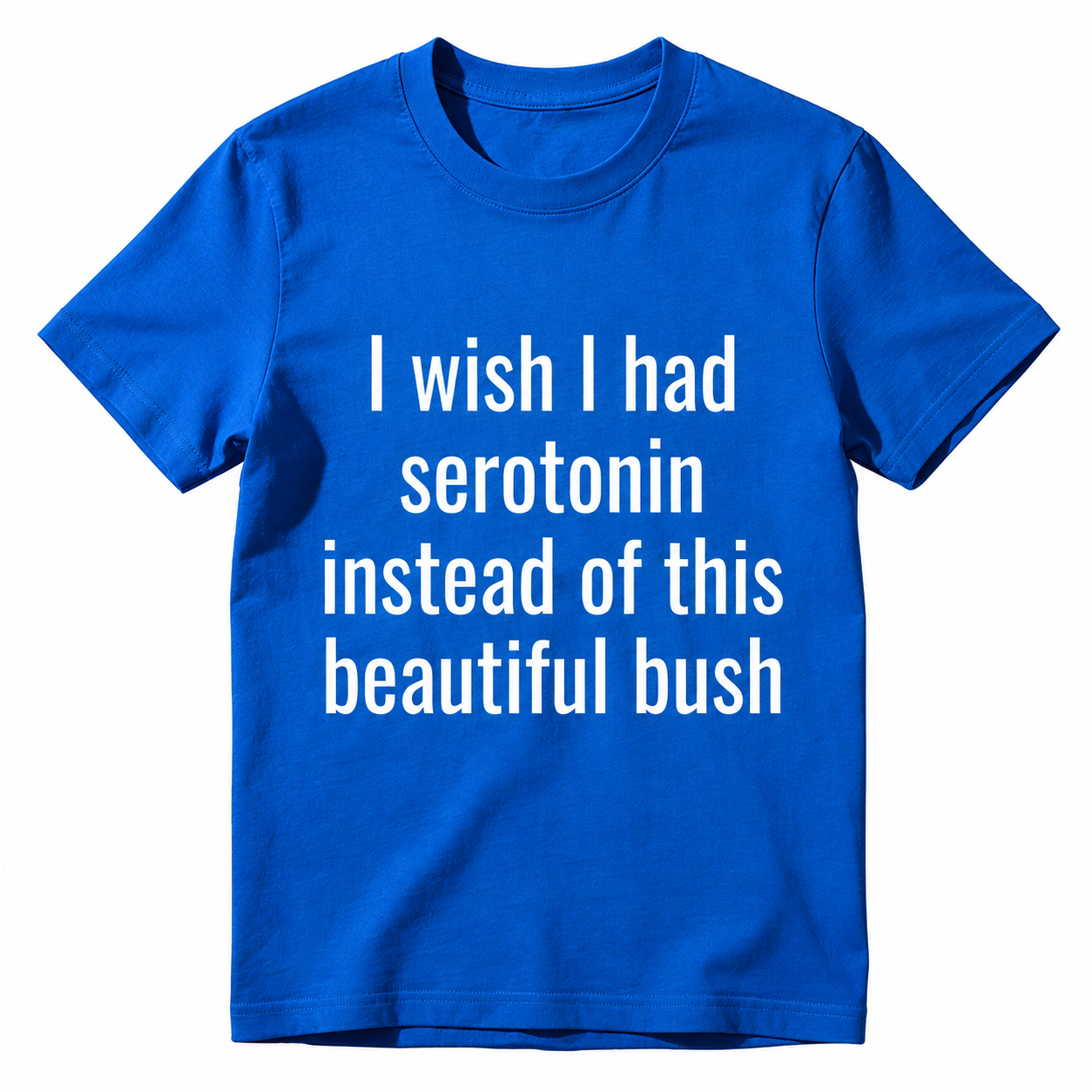 I Wish I Had Serotonin Instead of This Beautiful Bush Funny Graphic T-Shirt