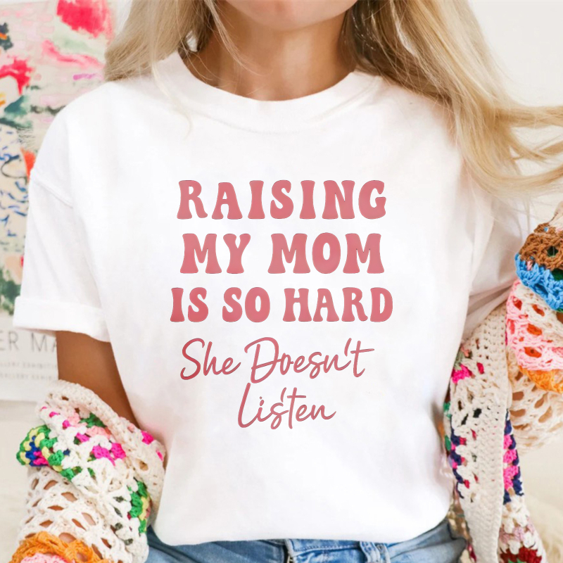 Raising My Mom Is So Hard She Doesn't Listen Unisex Classic T-shirt