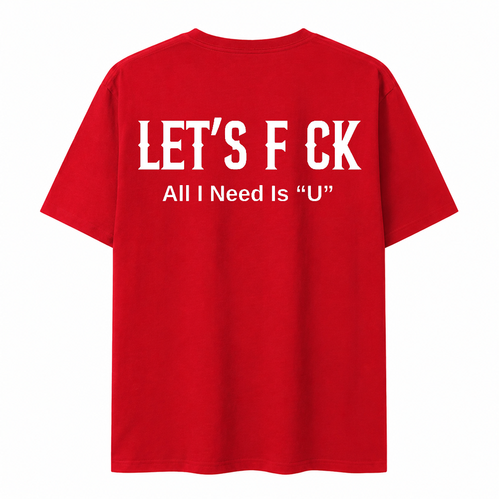 Let's Fck All I Need Is U Funny Graphic T-Shirt