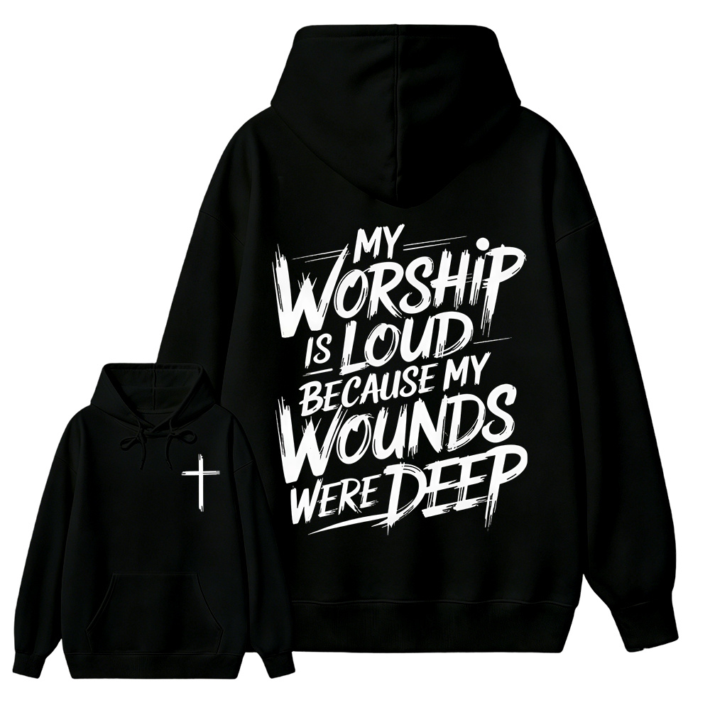 My Worship Is Loud Because My Wounds Were Deep Unisex Christian Hoodie