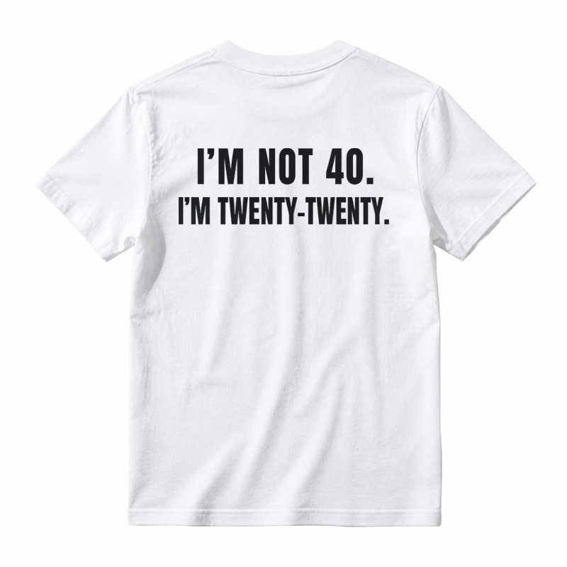 I'm Not 40. I'm Twenty-Twenty. Back Print T-Shirt