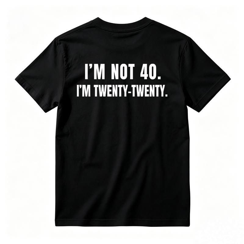 I'm Not 40. I'm Twenty-Twenty. Back Print T-Shirt
