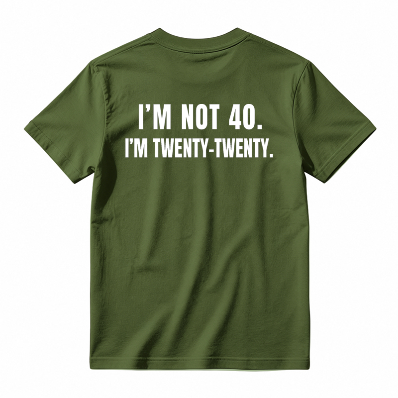 I'm Not 40. I'm Twenty-Twenty. Back Print T-Shirt