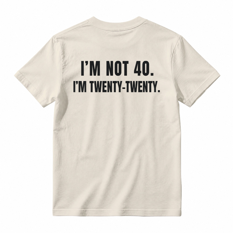I'm Not 40. I'm Twenty-Twenty. Back Print T-Shirt