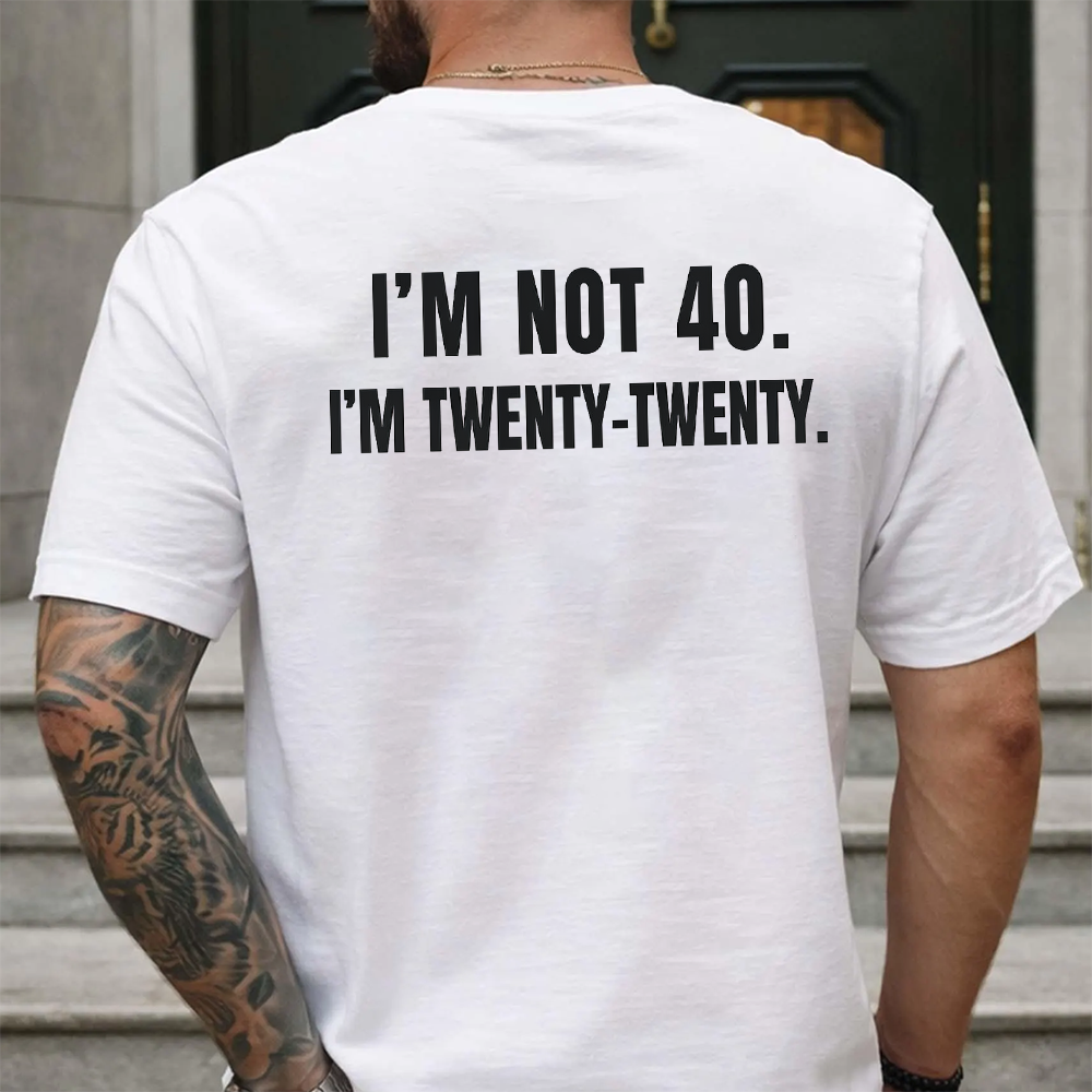 I'm Not 40. I'm Twenty-Twenty. Back Print T-Shirt