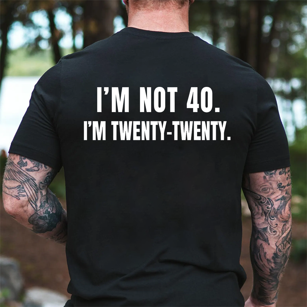 I'm Not 40. I'm Twenty-Twenty. Back Print T-Shirt