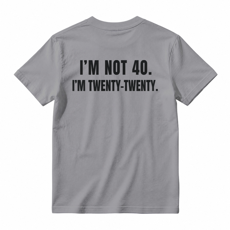 I'm Not 40. I'm Twenty-Twenty. Back Print T-Shirt