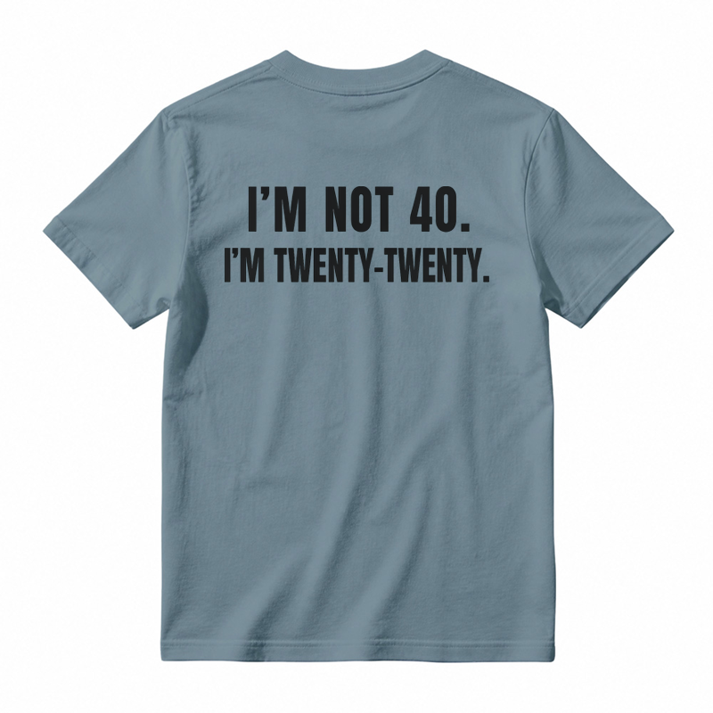 I'm Not 40. I'm Twenty-Twenty. Back Print T-Shirt