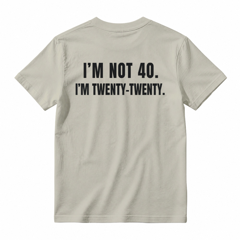 I'm Not 40. I'm Twenty-Twenty. Back Print T-Shirt