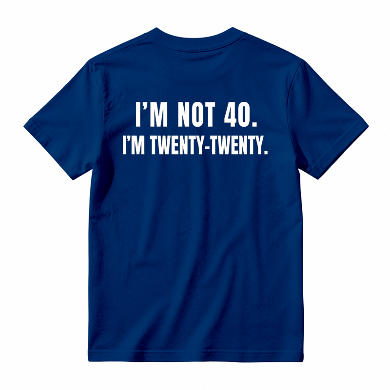 I'm Not 40. I'm Twenty-Twenty. Back Print T-Shirt