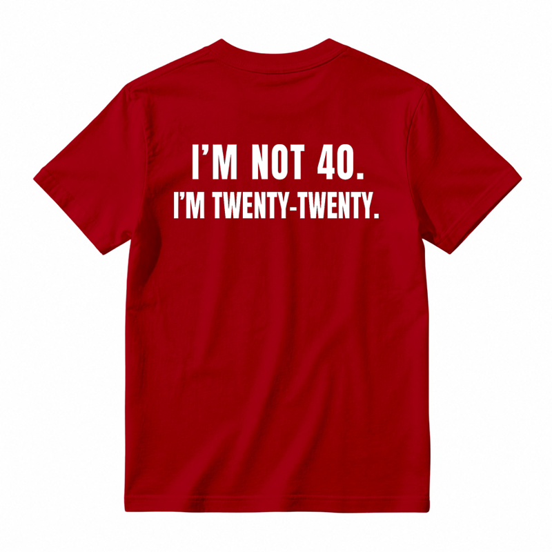 I'm Not 40. I'm Twenty-Twenty. Back Print T-Shirt