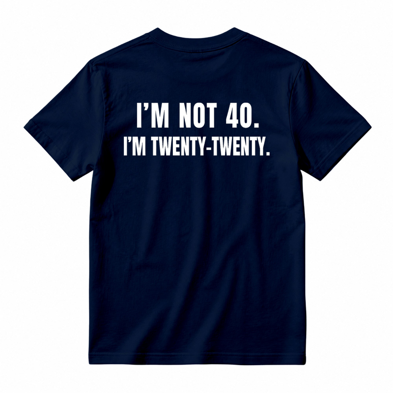 I'm Not 40. I'm Twenty-Twenty. Back Print T-Shirt