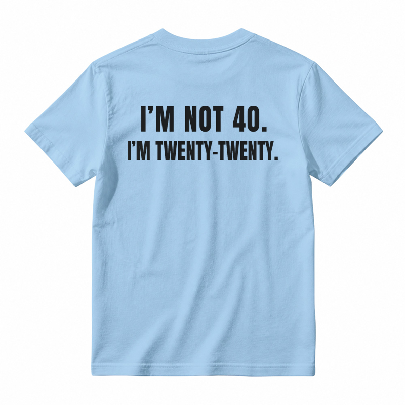 I'm Not 40. I'm Twenty-Twenty. Back Print T-Shirt