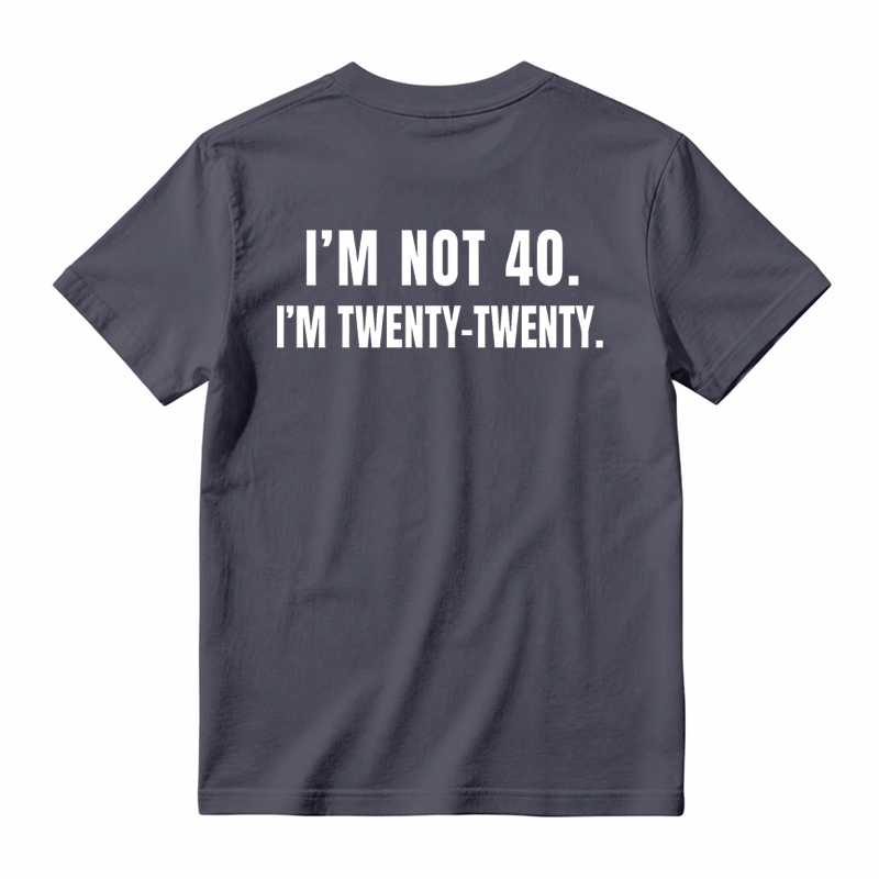I'm Not 40. I'm Twenty-Twenty. Back Print T-Shirt