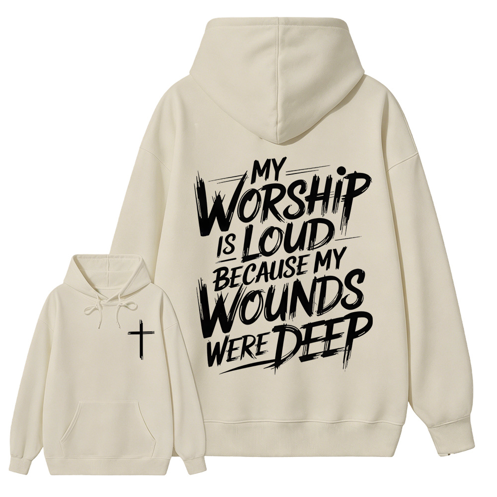 My Worship Is Loud Because My Wounds Were Deep Unisex Christian Hoodie