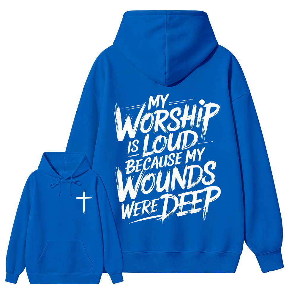 My Worship Is Loud Because My Wounds Were Deep Unisex Christian Hoodie